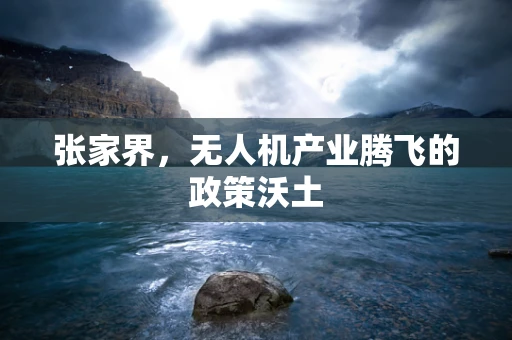 张家界，无人机产业腾飞的政策沃土