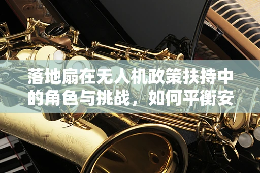 落地扇在无人机政策扶持中的角色与挑战，如何平衡安全与便利？