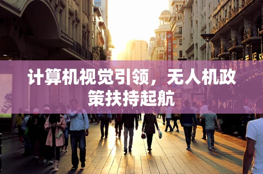 计算机视觉引领，无人机政策扶持起航