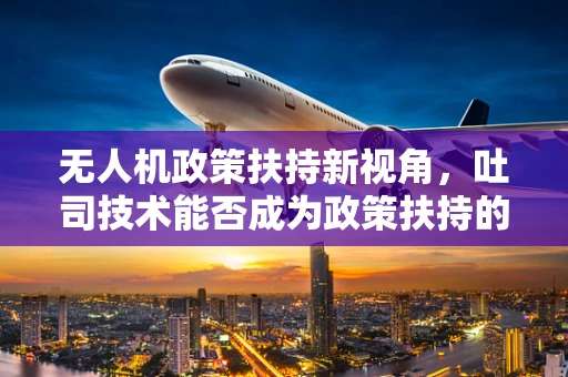 无人机政策扶持新视角，吐司技术能否成为政策扶持的空中面包？
