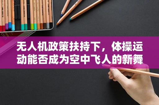 无人机政策扶持下，体操运动能否成为空中飞人的新舞台？