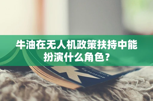 牛油在无人机政策扶持中能扮演什么角色？