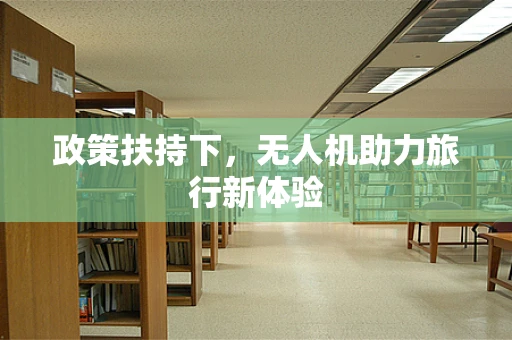 政策扶持下，无人机助力旅行新体验