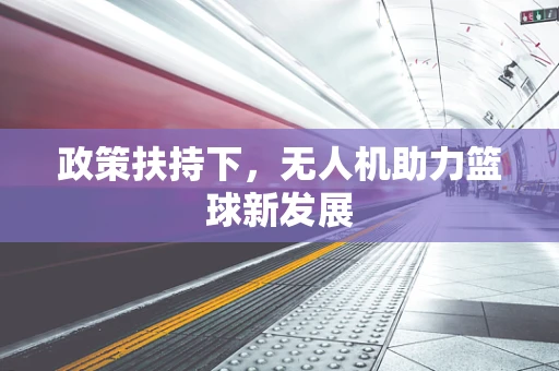 政策扶持下，无人机助力篮球新发展