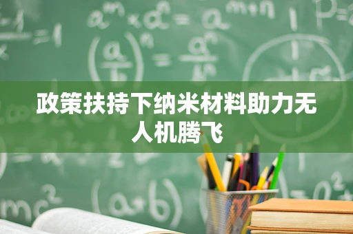 政策扶持下纳米材料助力无人机腾飞