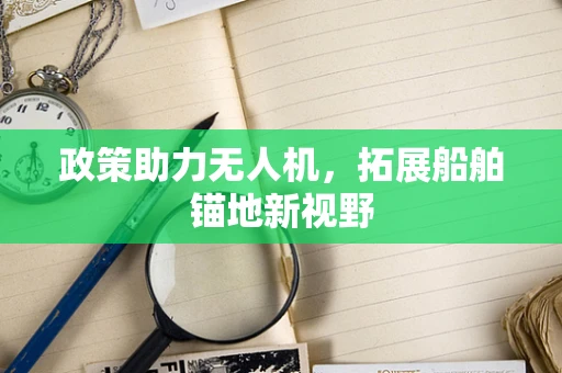 政策助力无人机，拓展船舶锚地新视野