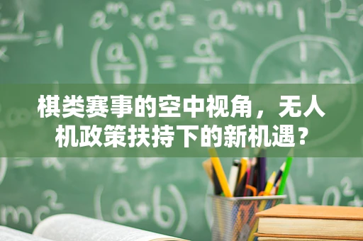 棋类赛事的空中视角，无人机政策扶持下的新机遇？