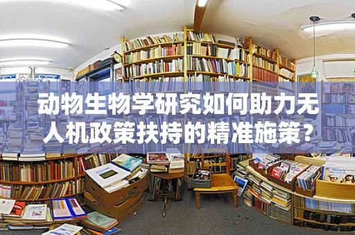 动物生物学研究如何助力无人机政策扶持的精准施策？