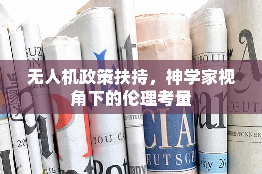无人机政策扶持，神学家视角下的伦理考量
