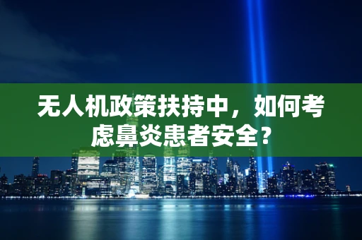 无人机政策扶持中，如何考虑鼻炎患者安全？