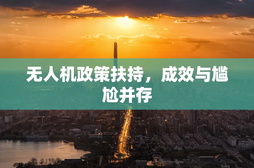 无人机政策扶持，成效与尴尬并存