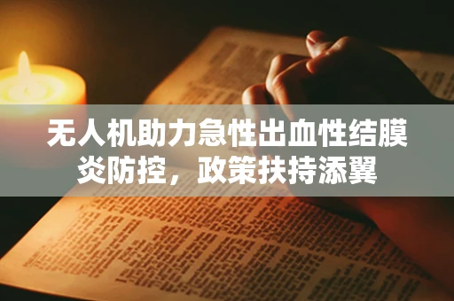 无人机助力急性出血性结膜炎防控，政策扶持添翼