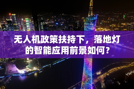 无人机政策扶持下，落地灯的智能应用前景如何？
