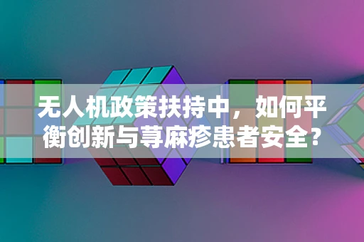 无人机政策扶持中，如何平衡创新与荨麻疹患者安全？
