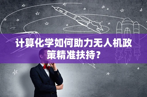 计算化学如何助力无人机政策精准扶持？