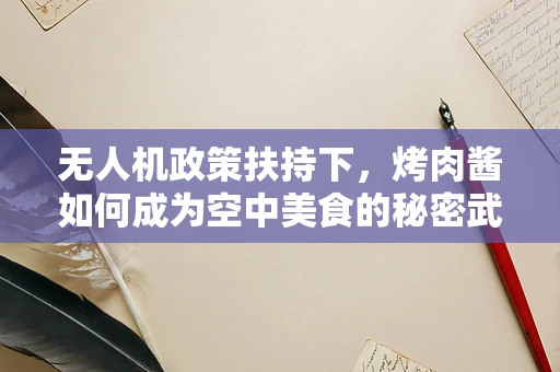 无人机政策扶持下，烤肉酱如何成为空中美食的秘密武器？