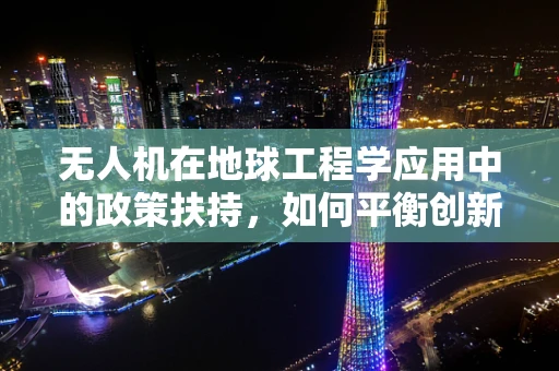 无人机在地球工程学应用中的政策扶持，如何平衡创新与环境保护？
