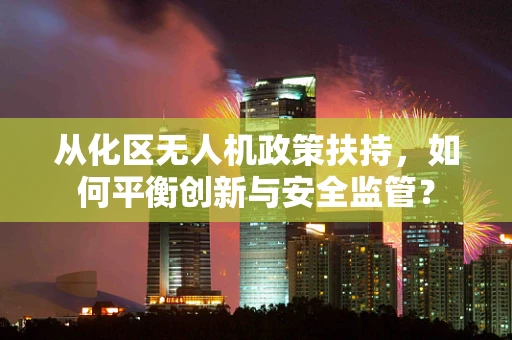 从化区无人机政策扶持，如何平衡创新与安全监管？