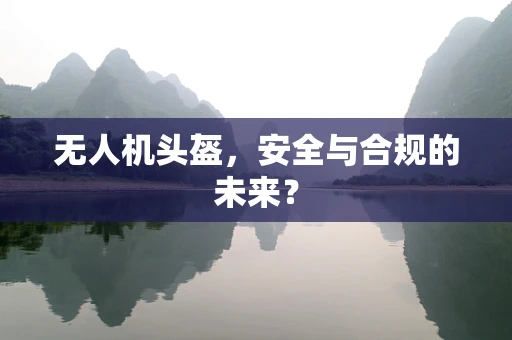 无人机头盔，安全与合规的未来？