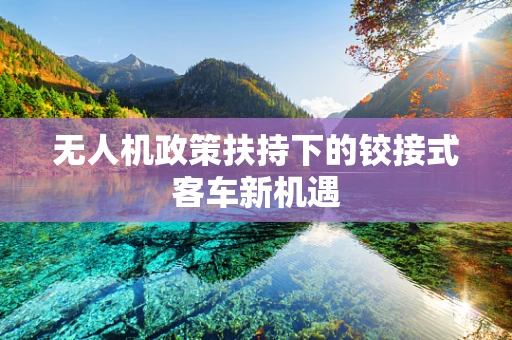 无人机政策扶持下的铰接式客车新机遇