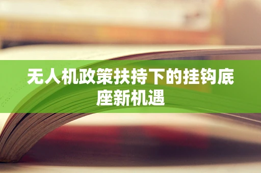 无人机政策扶持下的挂钩底座新机遇