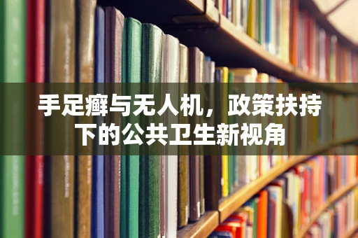 手足癣与无人机，政策扶持下的公共卫生新视角