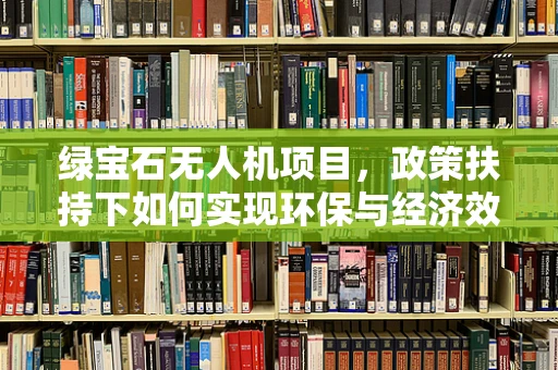 绿宝石无人机项目，政策扶持下如何实现环保与经济效益的双重飞跃？