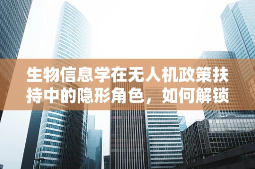 生物信息学在无人机政策扶持中的隐形角色，如何解锁数据驱动的监管新篇章？