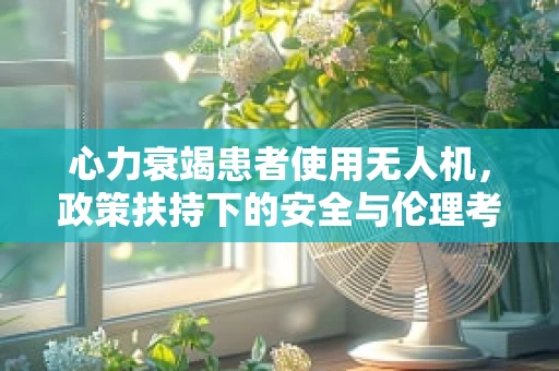 心力衰竭患者使用无人机，政策扶持下的安全与伦理考量