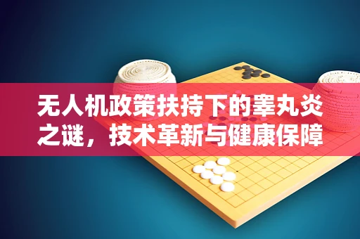 无人机政策扶持下的睾丸炎之谜，技术革新与健康保障的平衡点
