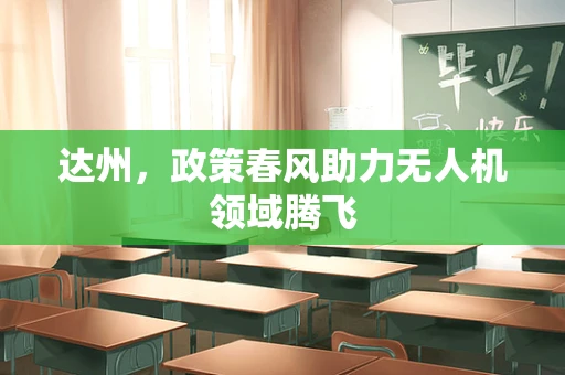 达州，政策春风助力无人机领域腾飞