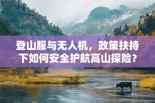 登山服与无人机，政策扶持下如何安全护航高山探险？