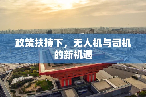 政策扶持下，无人机与司机的新机遇
