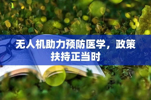 无人机助力预防医学，政策扶持正当时