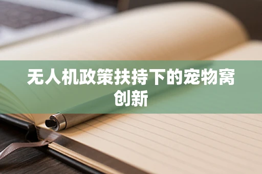 无人机政策扶持下的宠物窝创新