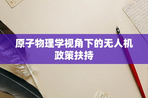 原子物理学视角下的无人机政策扶持