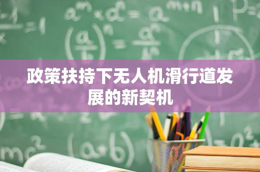 政策扶持下无人机滑行道发展的新契机
