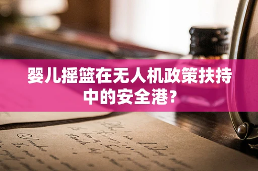 婴儿摇篮在无人机政策扶持中的安全港？