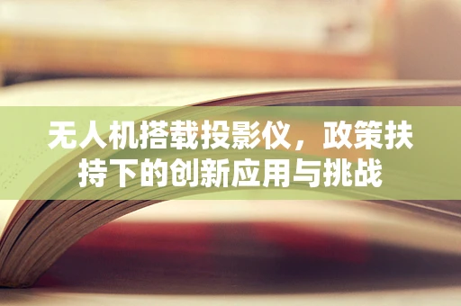 无人机搭载投影仪，政策扶持下的创新应用与挑战