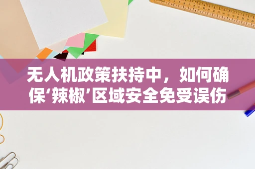 无人机政策扶持中，如何确保‘辣椒’区域安全免受误伤？