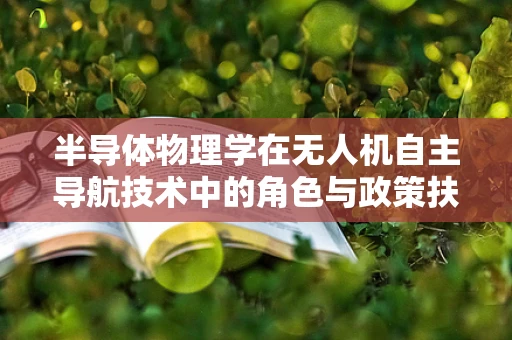 半导体物理学在无人机自主导航技术中的角色与政策扶持的必要性