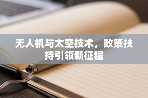 无人机与太空技术，政策扶持引领新征程