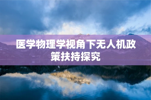 医学物理学视角下无人机政策扶持探究