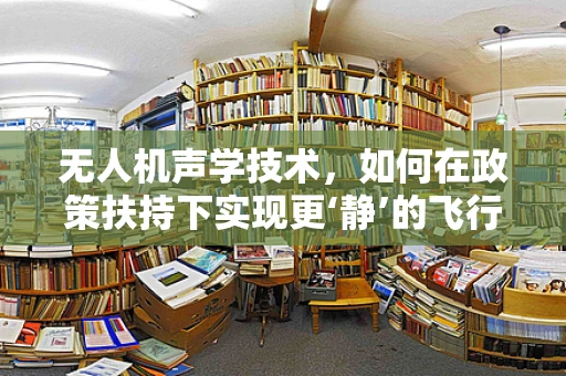 无人机声学技术，如何在政策扶持下实现更‘静’的飞行？