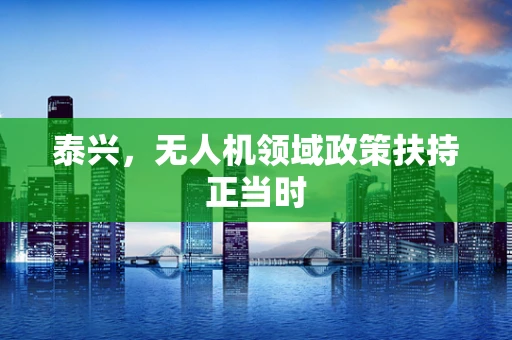 泰兴，无人机领域政策扶持正当时
