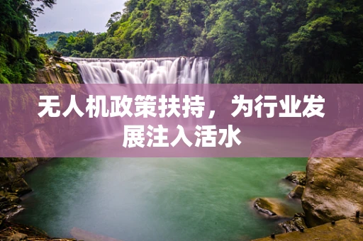 无人机政策扶持，为行业发展注入活水