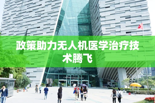政策助力无人机医学治疗技术腾飞