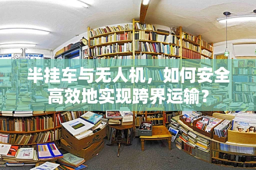 半挂车与无人机，如何安全高效地实现跨界运输？