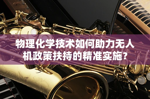 物理化学技术如何助力无人机政策扶持的精准实施？