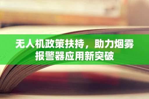 无人机政策扶持，助力烟雾报警器应用新突破